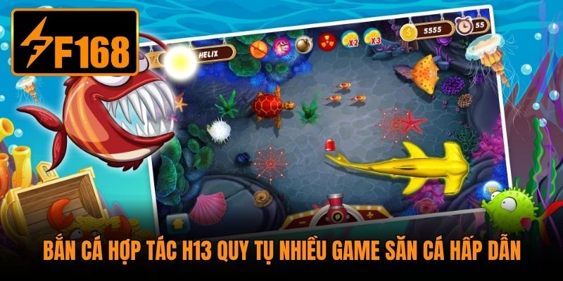 Bắn cá hợp tác H13 quy tụ nhiều game săn cá hấp dẫn