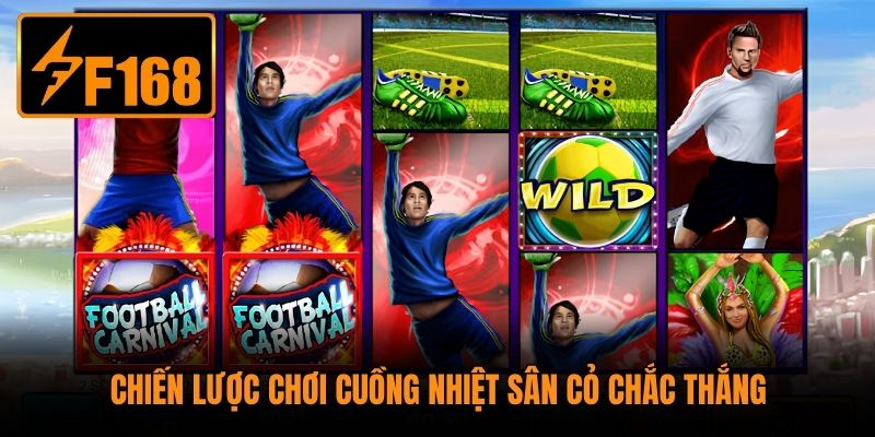 Chiến lược chơi Cuồng Nhiệt Sân Cỏ chắc thắng