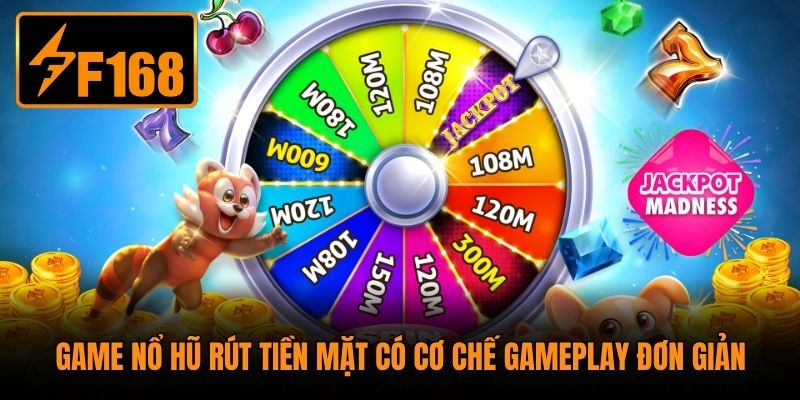 Game nổ hũ rút tiền mặt có cơ chế gameplay đơn giản