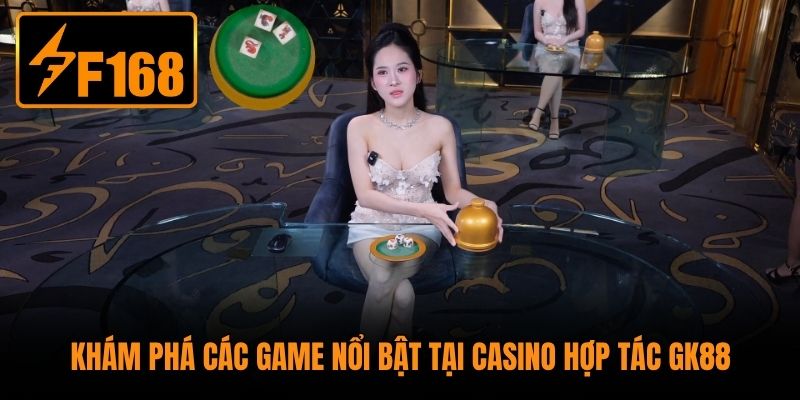 Khám phá các game nổi bật tại Casino hợp tác GK88