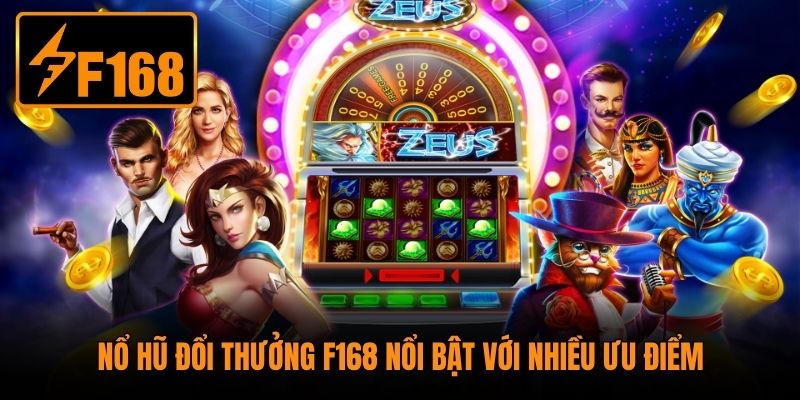 Nổ hũ đổi thưởng F168 nổi bật với nhiều ưu điểm