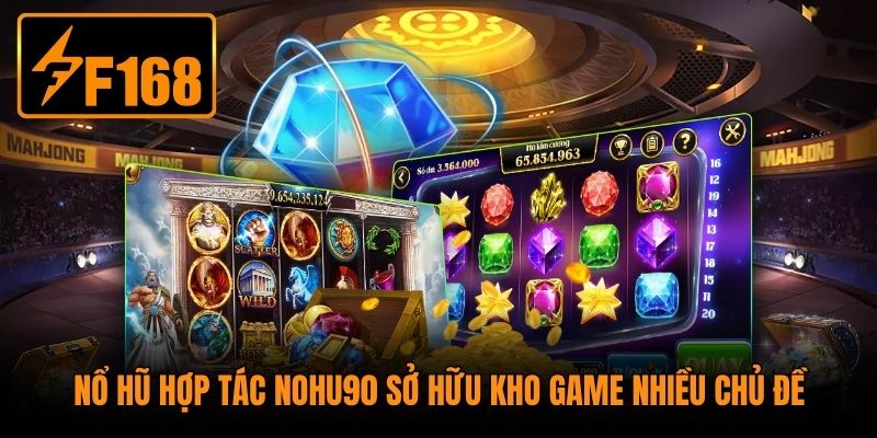 Nổ hũ hợp tác Nohu90 sở hữu kho game nhiều chủ đề